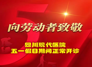 四川现代医院五一劳动节假日期间正常开诊